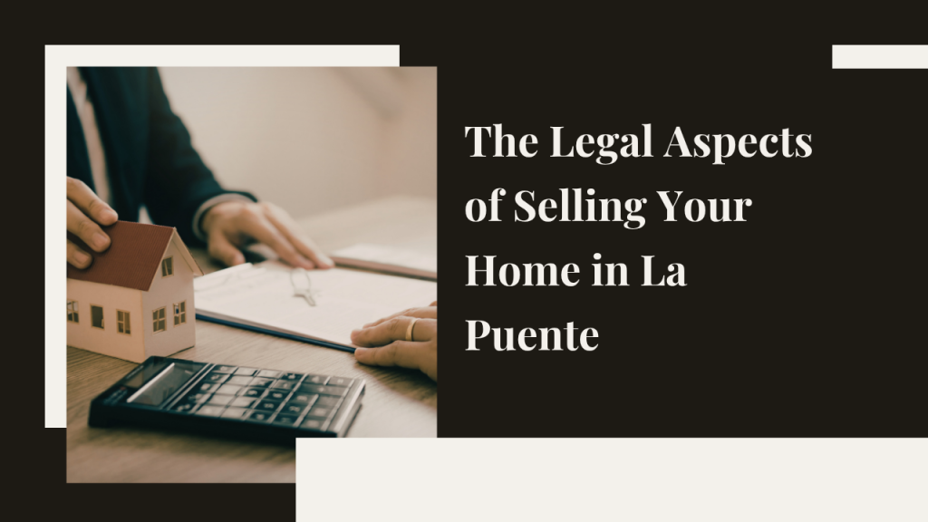 Legal Aspects of Selling Your Home in La Puente