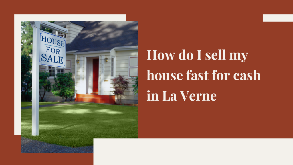 How do I sell my house fast for cash in La Verne, CA?