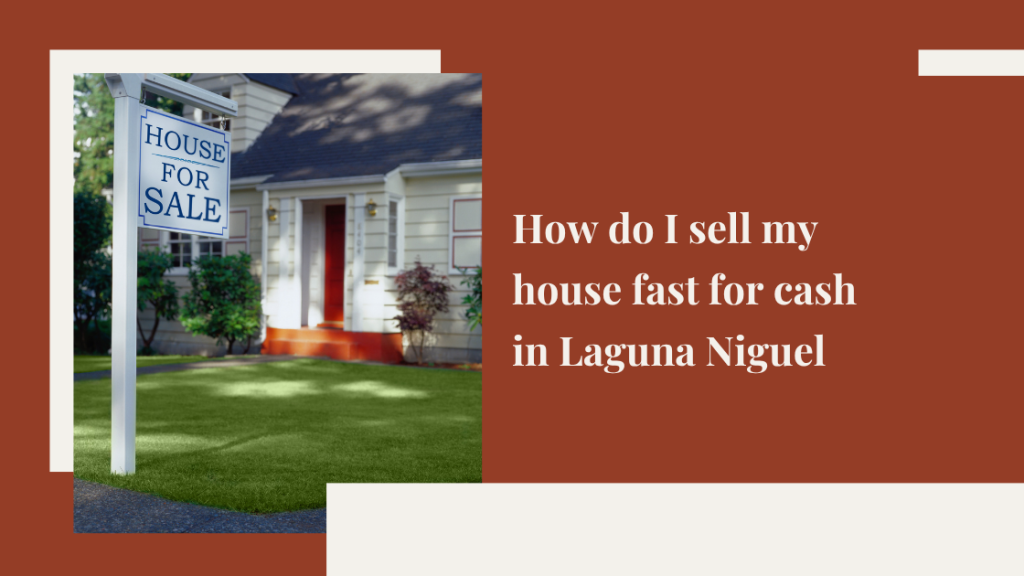 How do I sell my house fast for cash in Laguna Niguel, CA?