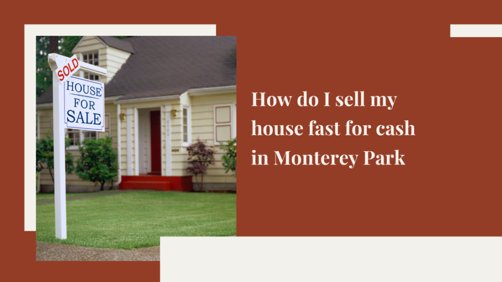 How do I sell my house fast for cash in Monterey Park, CA?