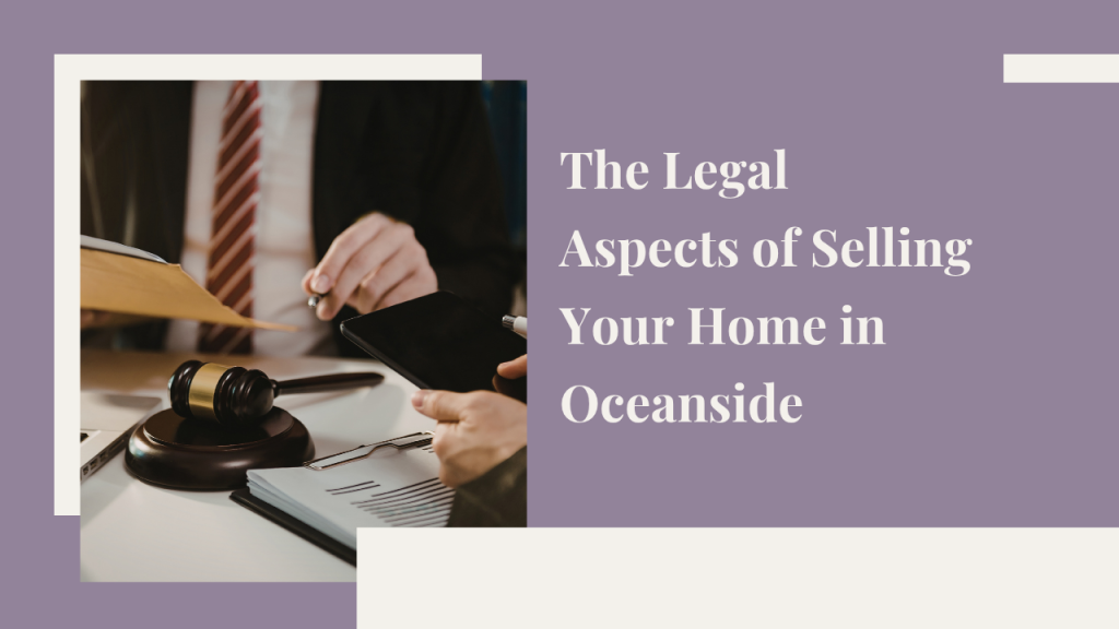 The Legal Aspects of Selling Your Home in Oceanside: What You Need to Know