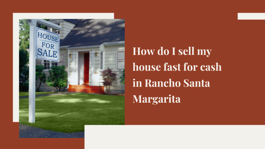 How do I sell my house fast for cash in Rancho Santa Margarita, CA?