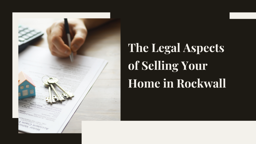 The Legal Aspects of Selling Your Home in Rockwall: What You Need to Know