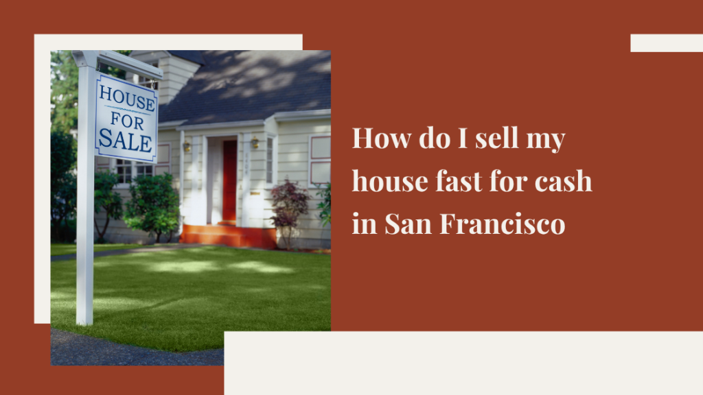 How do I sell my house fast for cash in San Francisco, CA?