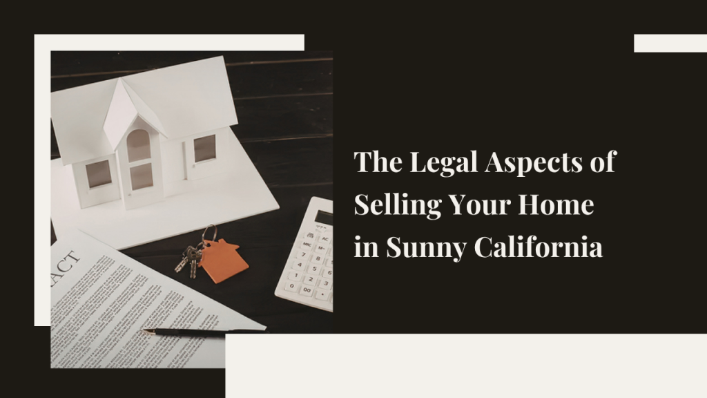Legal Aspects of Selling Your Home in Sunny California