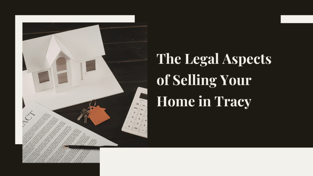 Legal Aspects of Selling Your Home in Tracy