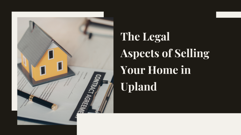 Legal Aspects of Selling Your Home in Upland
