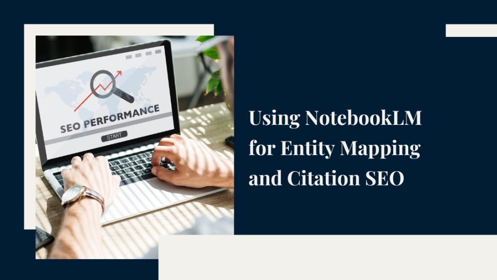 Using NotebookLM for Entity Mapping and Citation SEO