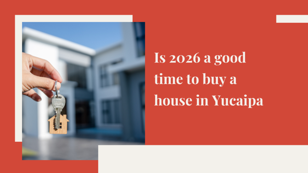 Is 2026 a good time to buy a house in Yucaipa?