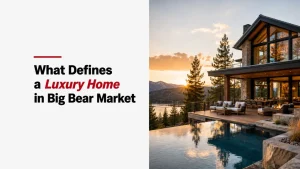 What Defines a Luxury Home in Big Bear Market