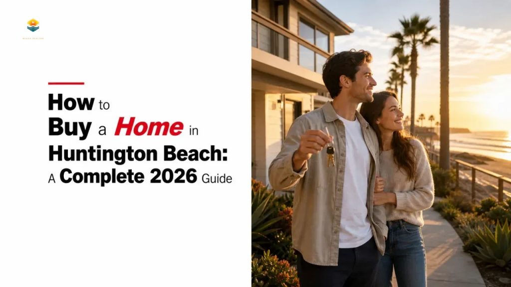 How to Buy a Home in Huntington Beach: A Complete 2026 Guide