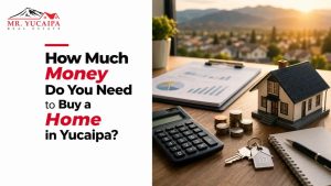 How Much Money Do You Need to Buy a Home in Yucaipa?
