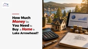 How Much Money Do You Need to Buy a Home in Lake Arrowhead?