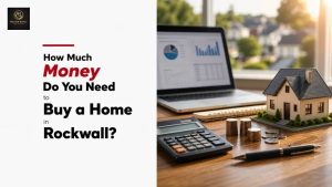 How Much Money Do You Need to Buy a Home in Rockwall?
