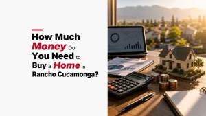 How Much Money Do You Need to Buy a Home in Rancho Cucamonga?