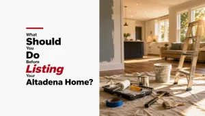 What Should You Do Before Listing Your Altadena Home?