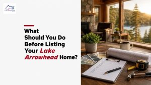 What Should You Do Before Listing Your Lake Arrowhead Home?