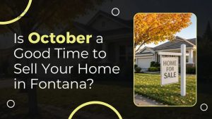 Is October a Good Time to Sell Your Home in Fontana?