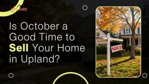 Is October a Good Time to Sell Your Home in Upland?