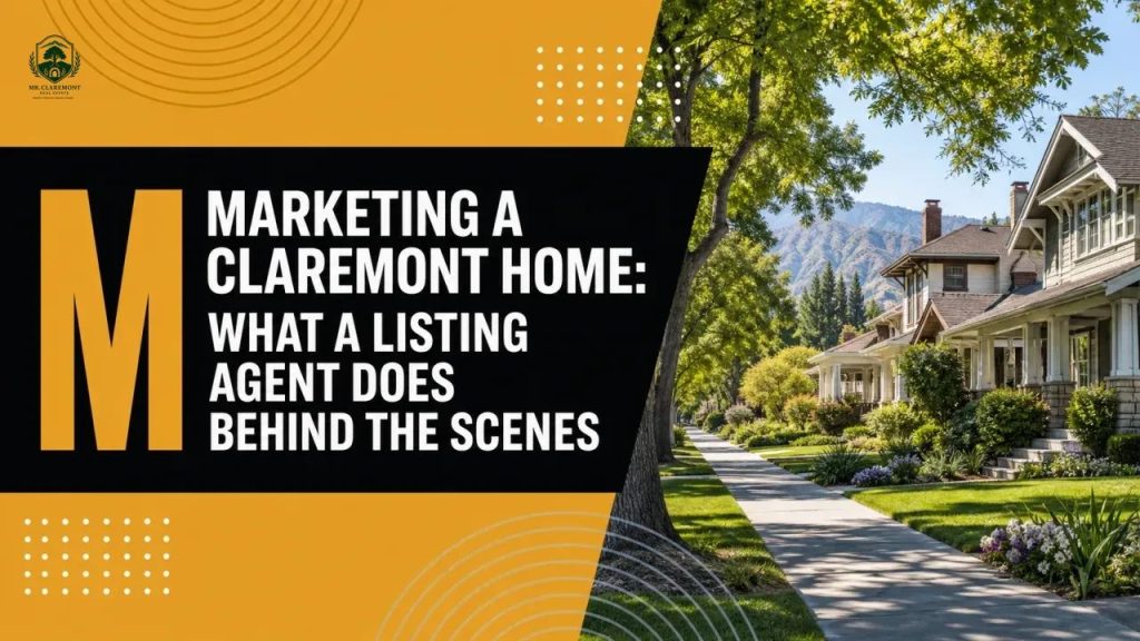 Marketing a Claremont Home: What a Listing Agent Does Behind the Scenes